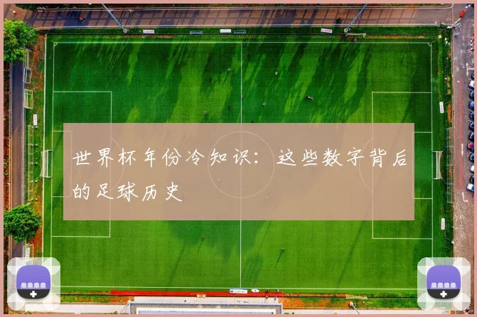 世界杯年份冷知识：这些数字背后的足球历史