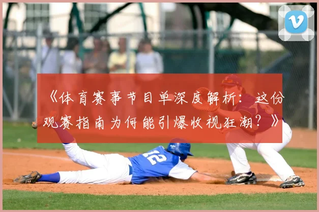 《体育赛事节目单深度解析：这份观赛指南为何能引爆收视狂潮？》