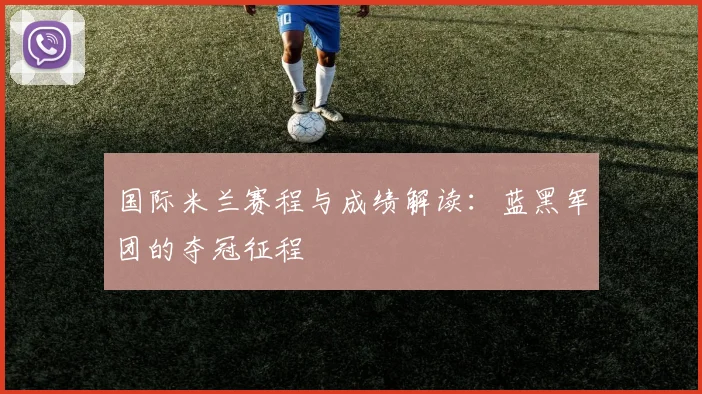 国际米兰赛程与成绩解读：蓝黑军团的夺冠征程