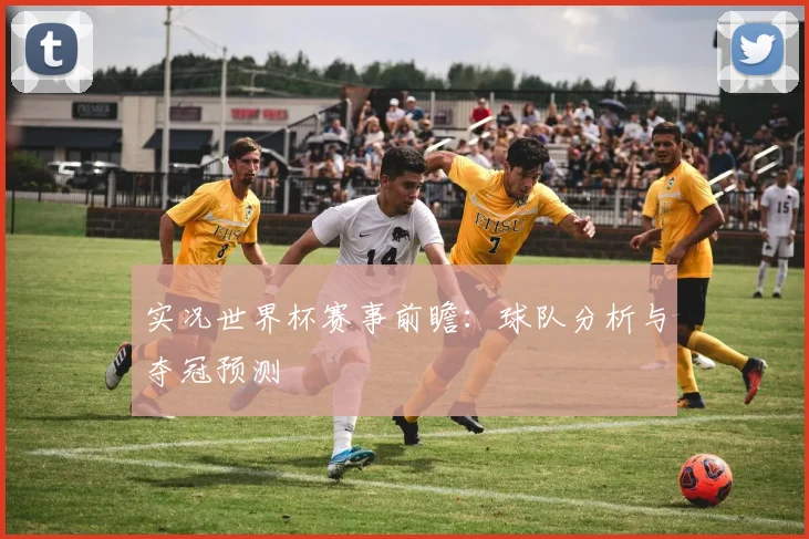 实况世界杯赛事前瞻：球队分析与夺冠预测